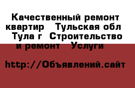 Качественный ремонт квартир - Тульская обл., Тула г. Строительство и ремонт » Услуги   